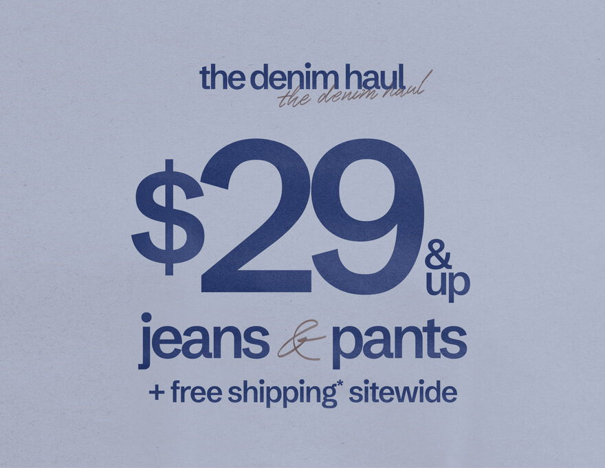 The Denim Haul $29 & Up Jeans & Pants + Free Shipping* Sitewide