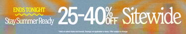 Ends Tonight Stay Summer Ready 25-40% Off* Sitewide. *Valid on select styles and brands. Savings not applicable to taxes. Offer subject to change.