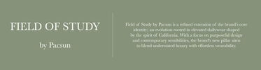 Field of Study by Pacsun is a refined extension of the brand’s core identity; an evolution rooted in elevated dailywear shaped by the spirit of California. With a focus on purposeful design and contemporary sensibilities, the brand's new pillar aims to blend understated luxury with effortless wearability.