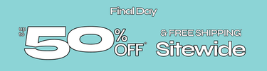 Final Day Up to 50% Off* & Free Shipping* Sitewide