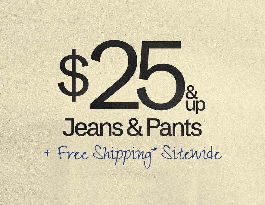$25 & Up Jeans & Pants + Free Shipping* Sitewide