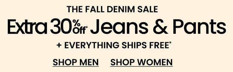 The Fall Denim Sale Extra 30% Off* Jeans & Pants + Everything Ships FREE*