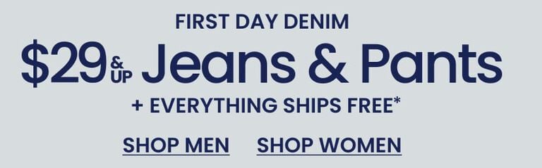 First Day Denim $29 & Up Jeans & Pants + Free Shipping*