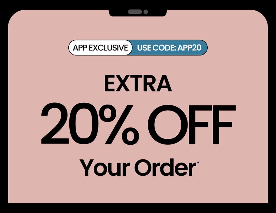  APP EXCLUSIVE Use Code: APP20 Extra 20% Off Your Order*