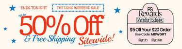 Ends Tonight The Long Weekend Sale Up to 50% Off* & FREE Shipping* Sitewide | PS Rewards Member Exclusive $5 Off Your $20 Order* Use Code: MDWGIFT | Sign In | Sign up