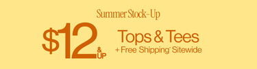 Summer Stock-Up $12 & Up Tops & Tees + Free Shipping* Sitewide