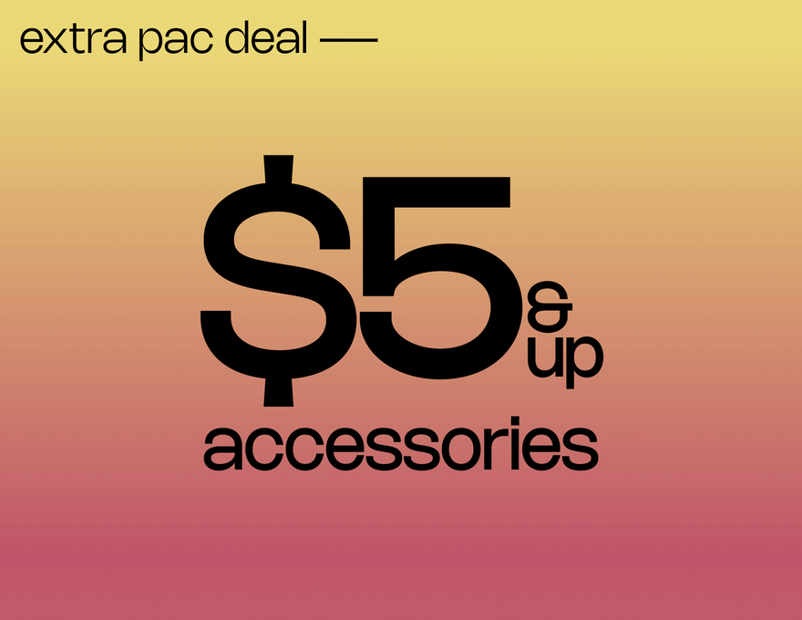 EXTRA PAC DEAL $5 & Up Accessories