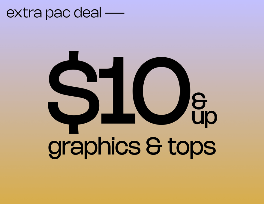 EXTRA PAC DEAL $10 & Up Graphics & Tops