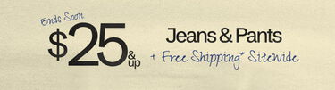 Ends Soon $25 & Up Jeans & Pants + Free Shipping* Sitewide
