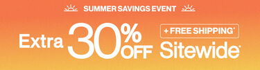 Summer Savings Event Extra 30% Off + FREE Shipping* Sitewide*