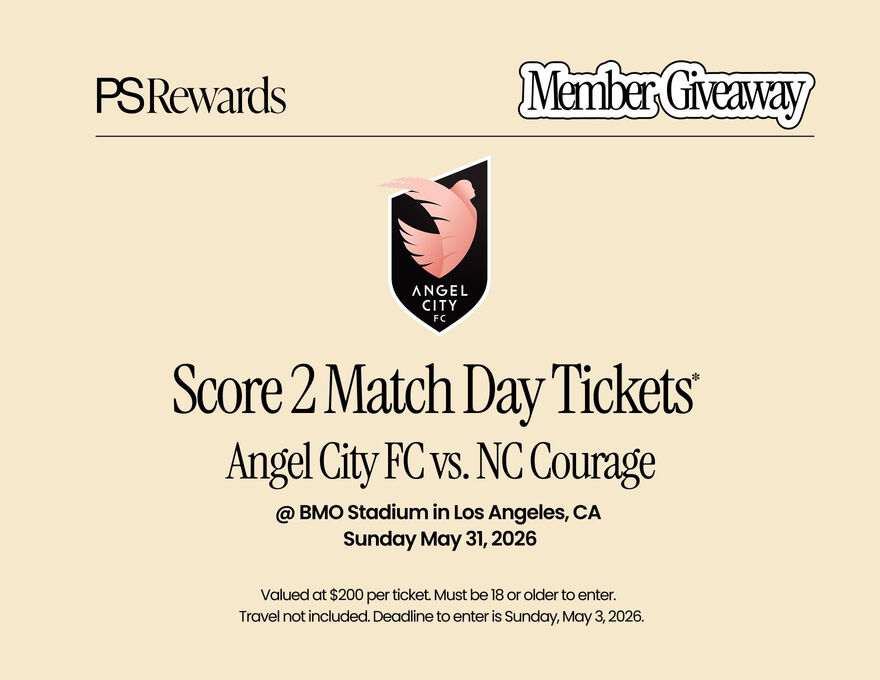 PS Rewards MEMBER GIVEAWAY Angel City FC Score 2 Match Day Tickets* Angel City FC vs. NC Courage @ BMO Stadium in Los Angeles, CA, Sunday May 31, 2026. Valued at $200 per ticket. Must be 18 or older to enter. Travel not included. Deadline to enter is Sunday, May 3, 2026