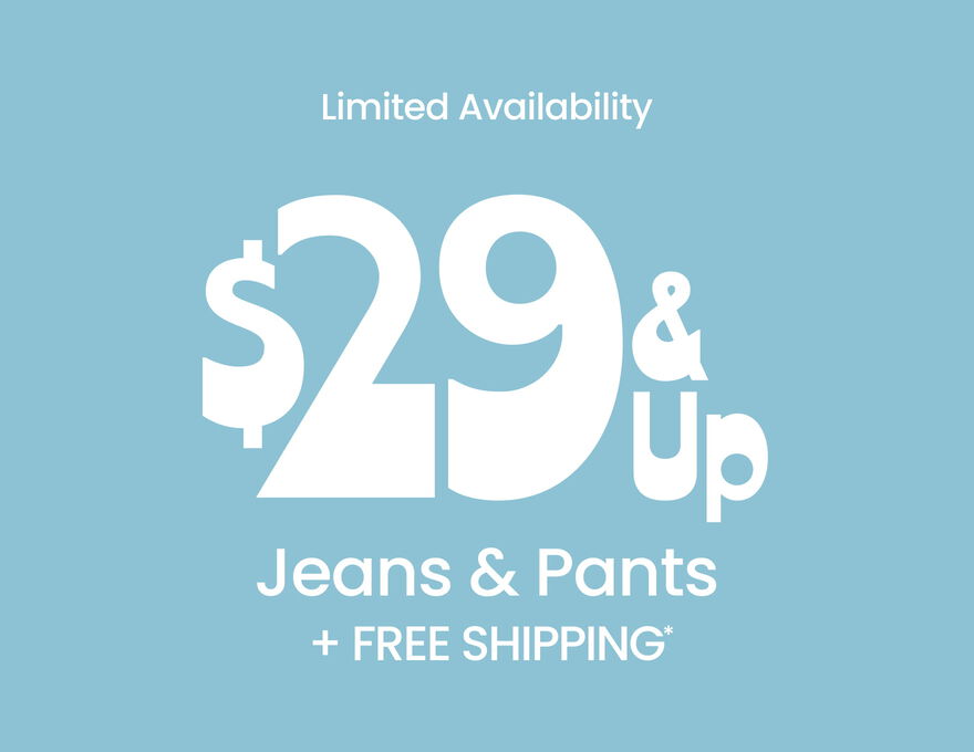 Limited Availability $29 & Up Jeans & Pants + Free Shipping*