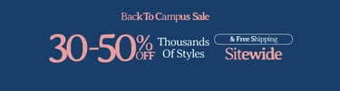 Back To Campus Sale Extra 30-50% Off* Thousands of Styles & Free Shipping* Sitewide
