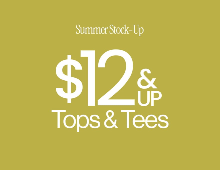 Summer Stock-Up $12 & Up Tops & Tees