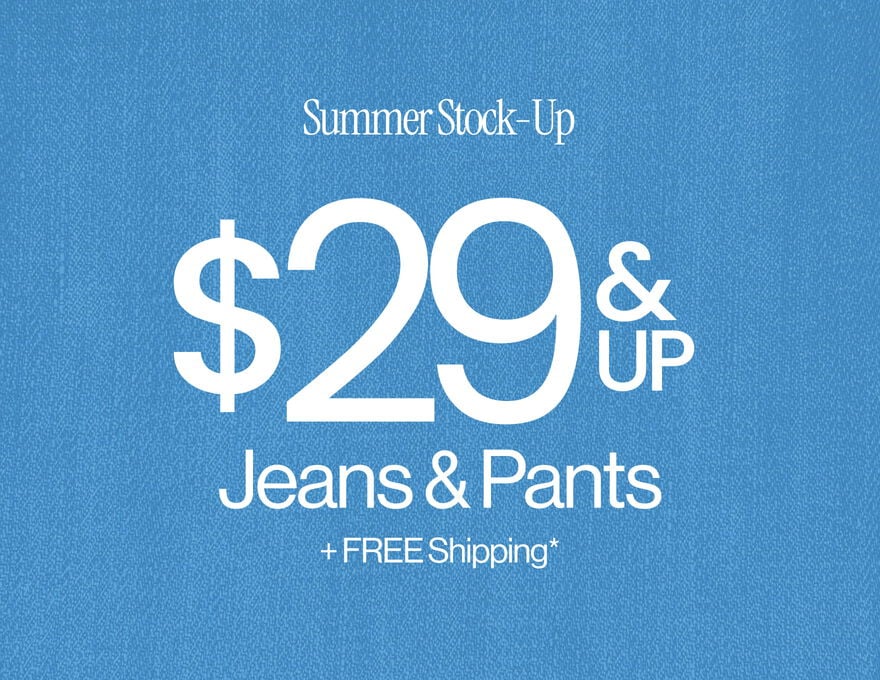 Summer Stock-Up $29 & Up Jeans & Pants + FREE Shipping*