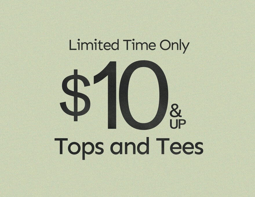 Limited Time Only $10 & Up Tops and Tees