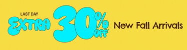 Last Day Extra 30% Off* New Fall Arrivals