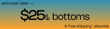 EXTRA PAC DEAL $25 & Up Bottoms & Free Shipping* Sitewide