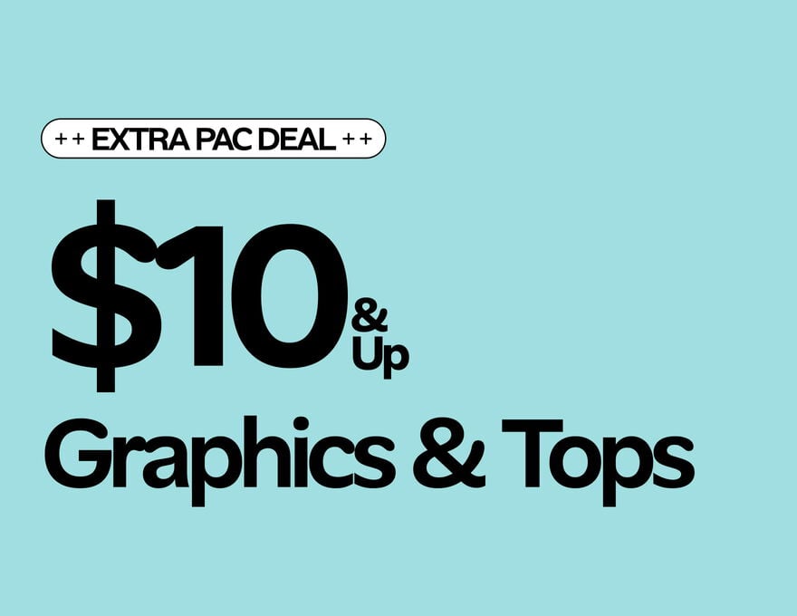 EXTRA PAC DEAL $10 & Up Graphics & Tops