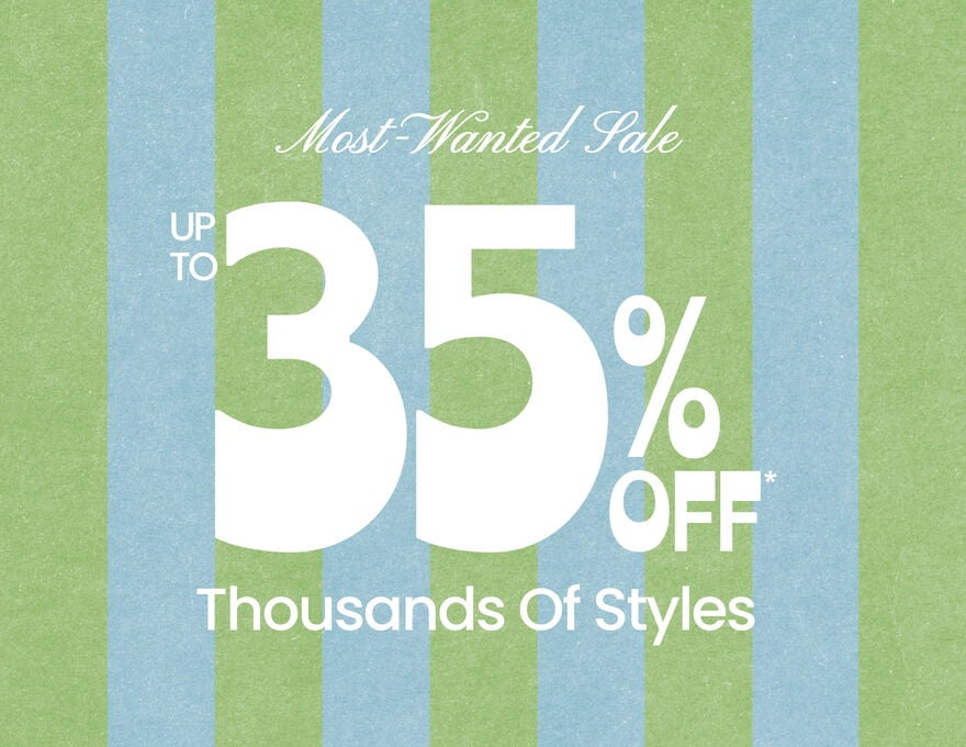 Most-Wanted Sale Up To 35% Off* Thousands of Styles