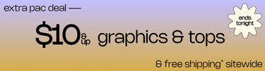 Ends Tonight EXTRA PAC DEAL $10 & Up Graphics & Tops & Free Shipping* Sitewide
