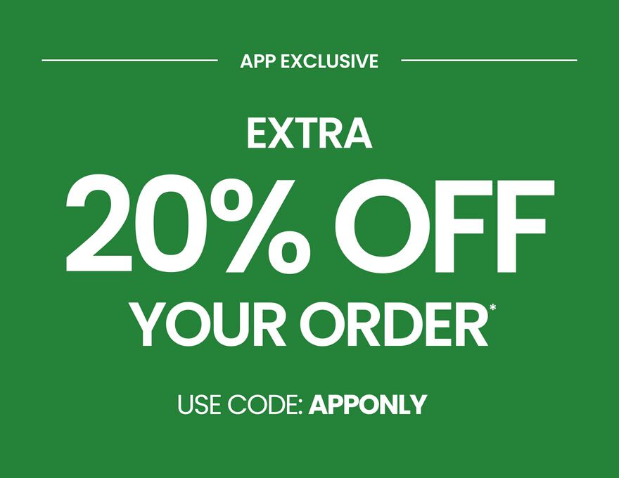 APP EXCLUSIVE EXTRA 20% OFF YOUR ORDER* USE CODE: APPONLY