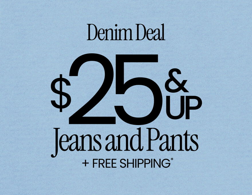 Denim Deal $25 & Up Jeans and Pants + Free Shipping*