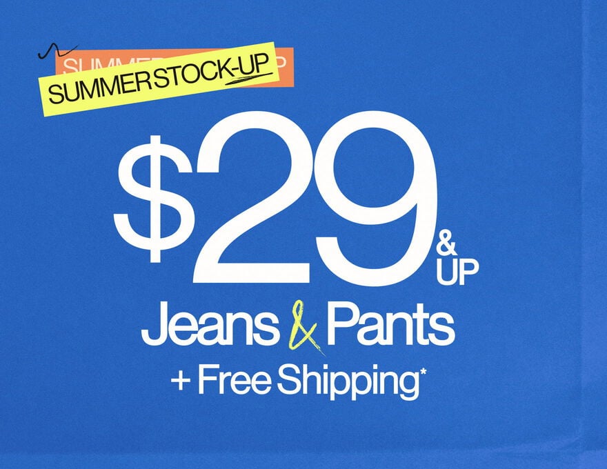 Summer Stock-Up $29 & Up Jeans & Pants + FREE Shipping*
