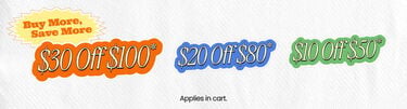 Buy More, Save More | $30 Off $100* | $20 Off $80* | $10 Off $50* | Applies in cart.