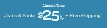 Limited Time Jeans & Pants $25 & Up + Free Shipping*