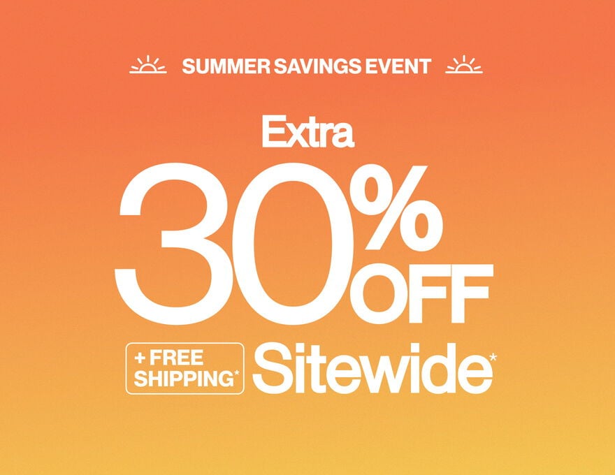 Summer Savings Event Extra 30% Off + FREE Shipping* Sitewide*
