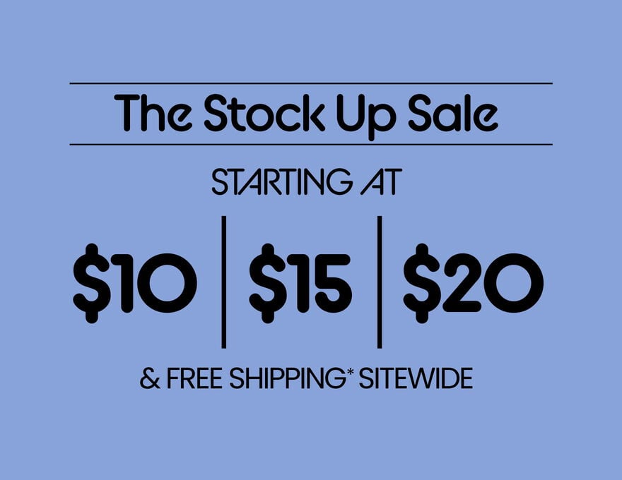 The Stock Up Sale Starting at $10 | $15 | $20 & Free Shipping* Sitewide