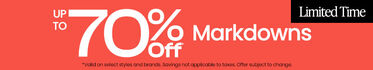 LIMITED TIME UP TO 70% OFF* MARKDOWNS. *Valid on select styles and brands. Savings not applicable to taxes. Offer subject to change.