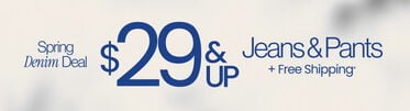 Spring Denim Deal $29 & Up Jeans & Pants + Free Shipping*