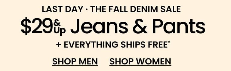Last Day The Fall Denim Sale $29 & UP Jeans & Pants + Everything Ships FREE*
