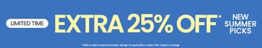 Limited Time. EXTRA 25% Off* New Summer Picks. *Valid on select styles and brands. Savings not applicable to taxes. Offer subject to change.