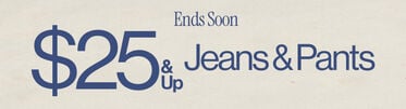  Ends Soon $25 & Up Jeans & Pants