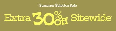 Summer Solstice Sale Extra 30% Off Sitewide*