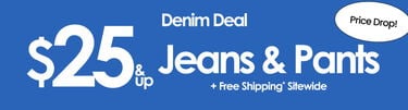Price Drop! Denim Deal $25 & Up Jeans & Pants + Free Shipping* Sitewide