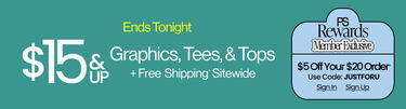 Ends Tonight Summer Stock-Up $15 & Up Graphics, Tees, & Tops + Free Shipping* Sitewide PS Rewards Member Exclusive $5 Off Your $20 Order* Use Code: JUSTFORU