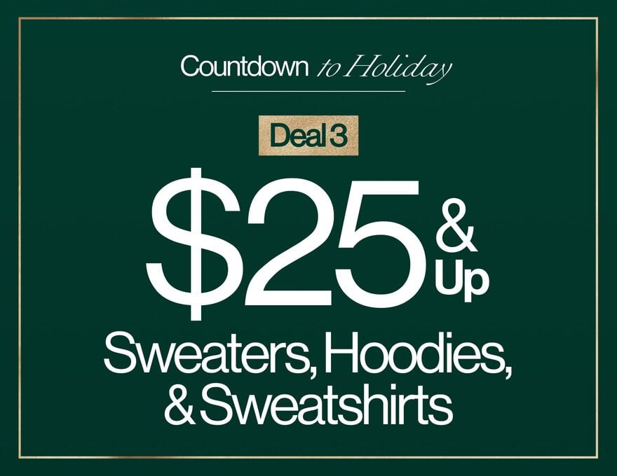 Countdown To Holiday Deal Deal 3 $25 & Up Sweaters, Hoodies, & Sweatshirts