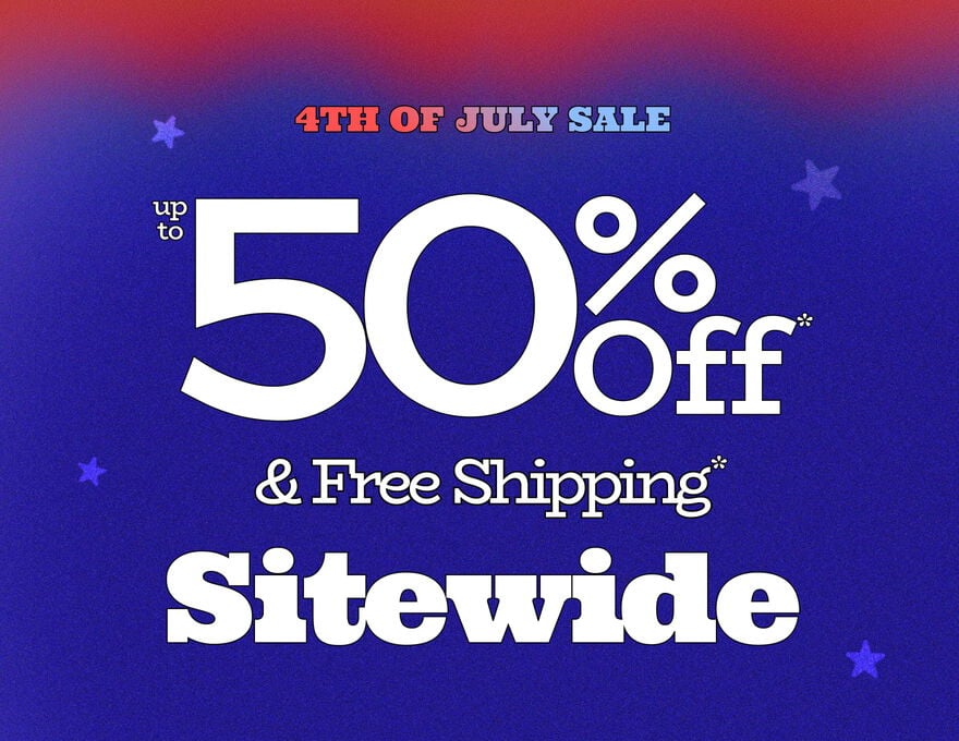 4th of July Sale Up to 50% Off* & Free Shipping* Sitewide