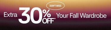 Don't Miss Extra 30% Off* Your Fall Wardrobe