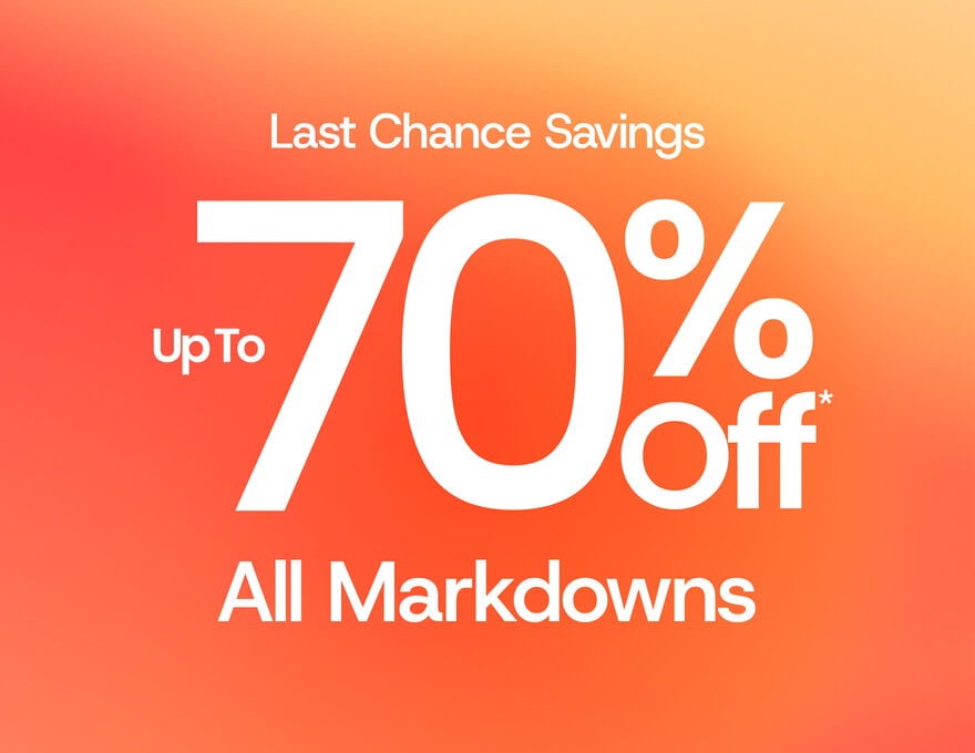 LAST CHANCE SAVINGS Up To 70% Off* All Markdowns