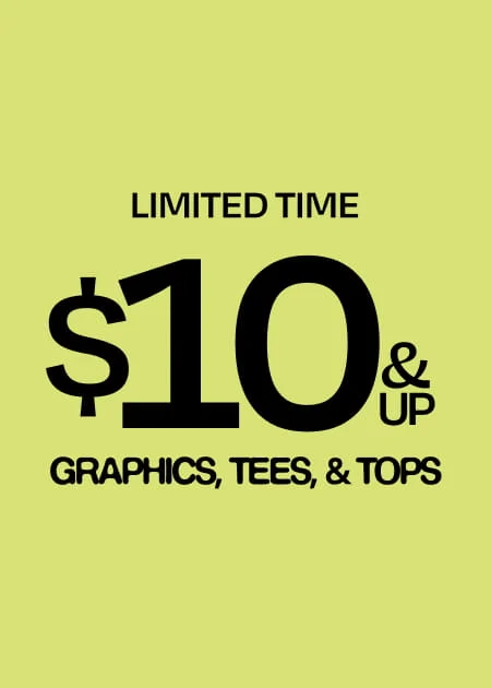 Limited Time $10 & Up Graphics, Tees, & Tops