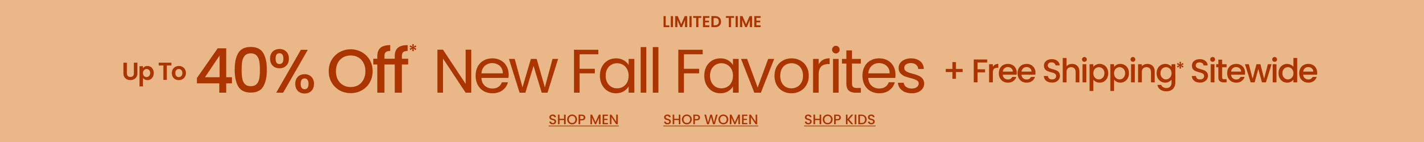 Limited Time Up To 40% Off* Your New Fall Favorites + Free Shipping* Sitewide