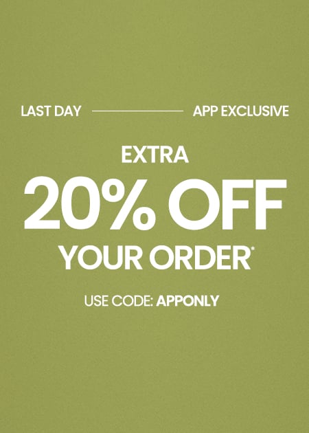LAST DAY | APP EXCLUSIVE. Extra 20% Off Your Order* Use Code: APPONLY