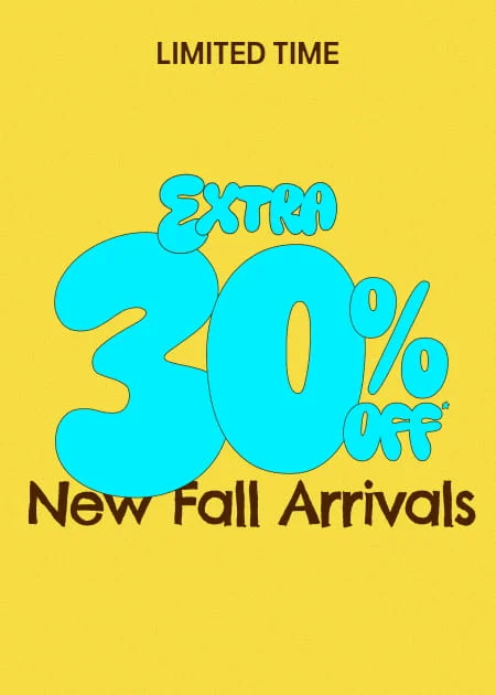 Limited Time Extra 30% Off* New Fall Arrivals