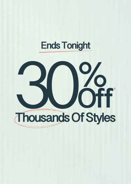Ends Tonight 30% Off* Thousands Of Styles