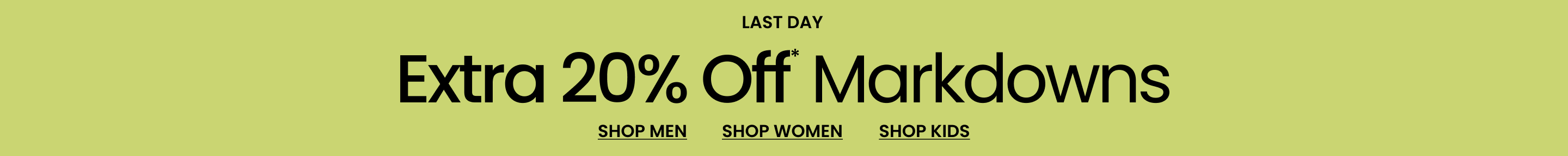 Last Day Extra 20% Off* Markdowns